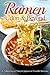 Ramen, Udon & Beyond: A Collection of Simple Japanese Noodle Recipes
