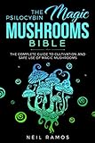The Psilocybin Magic Mushrooms Bible: The complete Guide to Cultivation and Safe use of Magic Mushrooms
