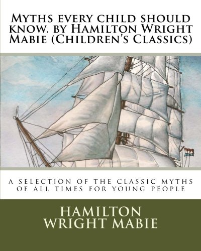Myths every child should know. by Hamilton Wright Mabie (Children's Classics): a selection of the cl by Hamilton Wright Mabie