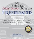 101 Things You Didn't Know About The Freemasons: Rites, Rituals, and the Ripper-All You Need to Know About This Secret Society! by Barb Karg, John K Young