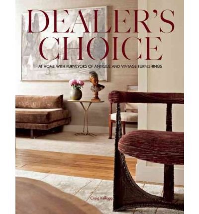 Dealer's Choice: At Home With Purveyors of Antique and Vintage Furnishings (Hardback) - Common by By (author) Carolyn Horwitz By (author) Craig Kellogg (Hardcover)