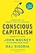 Conscious Capitalism: Liberating the Heroic Spirit of Business - Book by John Mackey