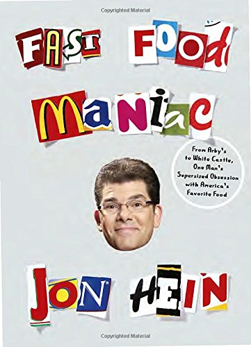 Fast Food Maniac: From Arby's to White Castle, One Man's Supersized Obsession with America's Favorite Food