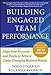 Building Engaged Team Performance: Align Your Processes and People to Achieve Game-Changing Business Results