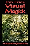 Visual Magick: A Manual of Freestyle Shamanism by 