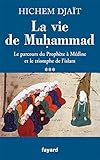 La vie de Muhammad : Tome 3, Le parcours du Prophète à Médine et le triomphe de l'islam by 