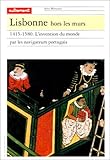 Lisbonne hors les murs : 1415-1580, L'Invention du monde par les navigateurs portugais by 