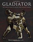 Gladiator: The Complete Guide To Ancient Rome's Bloody Fighters by Konstantin Nossov