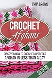 Crochet Afghans: Discover How to Crochet a Perfect Afghan in Less Than a Day (Crochet Afghans Patter Crochet Afghans: Discover How to Crochet a Perfect Afghan in Less Than a Day (Crochet Afghans Patter