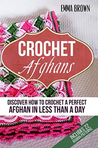 Crochet Afghans: Discover How to Crochet a Perfect Afghan in Less Than a Day (Crochet Afghans Patterns in Black&White)