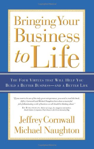 Bringing Your Business to Life: The Four Virtues That Will Help You Build a Better Business and a Better Life