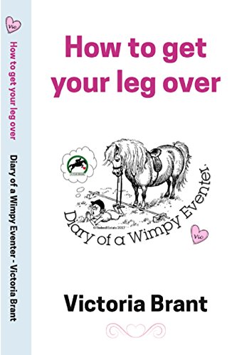 BEST How to get your leg over: Diary of a Wimpy Eventer (The Wimpy Trilogy Book 1) [P.P.T]