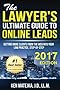 The Lawyer's Ultimate Guide to Online Leads: Getting More Clients from the Web into Your Law Practice, Step-By-Step
