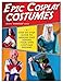 Epic Cosplay Costumes: A Step-by-Step Guide to Making and Sewing Your Own Costume Designs by Kristie Good