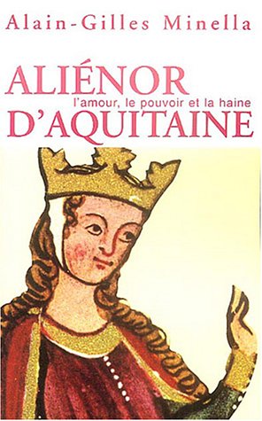 Aliénor d'Aquitaine: [l'amour, le pouvoir et la haine]