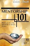 Mentorship 101: Bringing Out the Treasure in God's People by Colette Toach