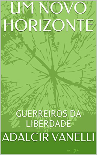 UM NOVO HORIZONTE: GUERREIROS DA LIBERDADE (Portuguese Edition)