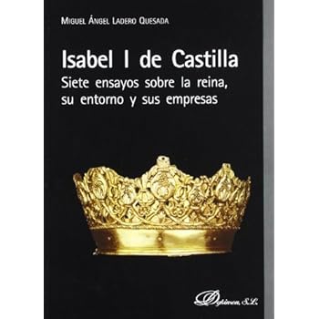 Isabel I de Castilla. Siete ensayos sobre la reina, su entorno y sus empresas