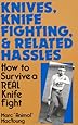 Knives, Knife Fighting, And Related Hassles: How To Survive A Real Knife Fight