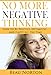 No More Negative Thinking: How to Be Positive, Happy, and Optimistic All the Time (Achieve Success and Happiness in Record Time) (Positive Thinking and Personal Development Book 1)