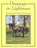 Dressage in Lightness: Speaking the Horse's Language by 