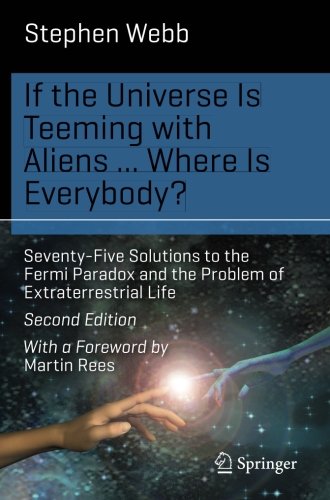 If the Universe Is Teeming with Aliens ... WHERE IS EVERYBODY?: Seventy-Five Solutions to the Fermi Paradox and the Problem of Extraterrestrial Life (Science and Fiction)
