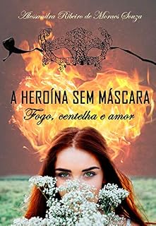 Livro A heroína sem máscara: Fogo, centelha e amor