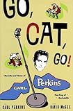 Go Cat Go!: The Life and Times of Carl Perkins by 