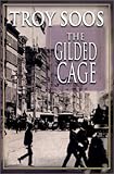 Front cover for the book The Gilded Cage by Troy Soos