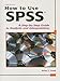 How to Use SPSS: A Step-By-Step Guide to Analysis and Interpretation by 