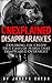 Unexplained Disappearances: Exploring The Creepy True Cases Of People That Disappeared Overnight (Missing People, Missing Persons, Unexplained Mysteries Book 1)
