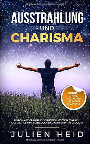 Ausstrahlung und Charisma: Durch Ausstrahlung Selbstbewusstsein stärken, Anziehungskraft erzeugen und Attraktivität steigern - BONUS: große Checkliste für mehr Charisma, by Julien Heid Ausstrahlung und Charisma: Durch Ausstrahlung Selbstbewusstsein stärken, Anziehungskraft erzeugen und Attraktivität steigern - BONUS: große Checkliste für mehr Charisma, by Julien Heid