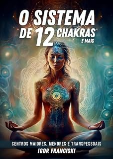 Livro O Sistema de 12 Chakras e mais: Centros maiores, menores e transpessoais