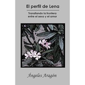 El perfil de Lena: Transitando la frontera entre el sexo y el amor (Spanish Edition)