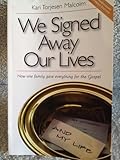 We Signed Away Our Lives: How One Family Gave Everything for the Gospel by 