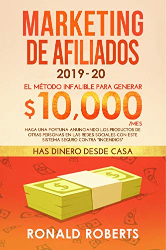 Marketing de Afiliados: El Método Infalible para Generar $10,000/mes. Haga una Fortuna Anunciando los Productos de Otras Personas en las...
