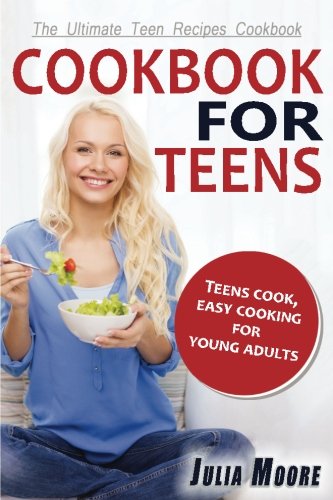 CookBook For Teens: Teens Cook, Easy Cooking for Young Adults - The Ultimate Teen Recipes Cookbook