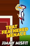 That Feathered Menace by Jimmy Misfit