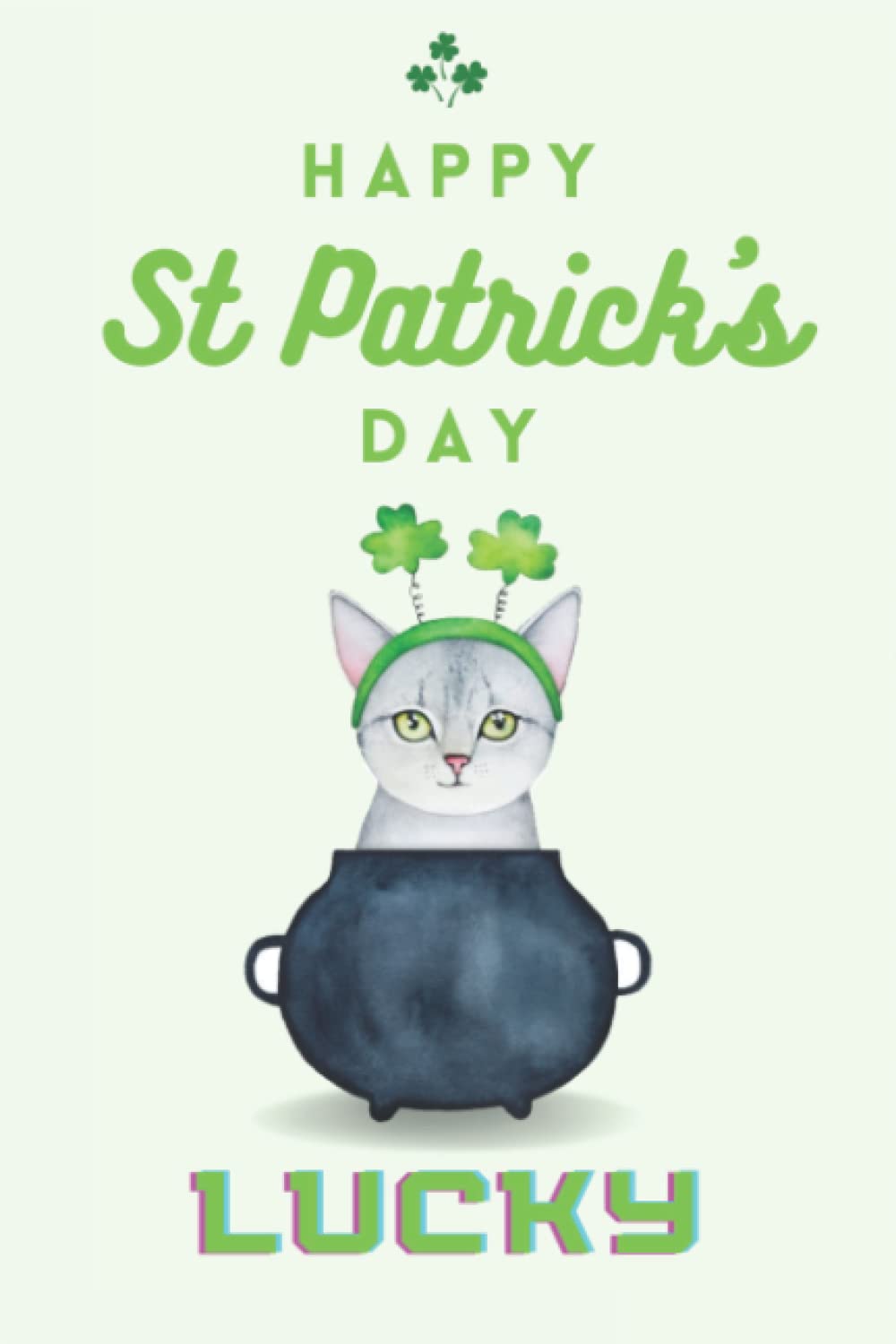 Happy St Patrick S Day Funny Lucky Cute Cat Happy St. Patrick's Day Notebook Gift: Happy St Patricks Day:  St Patrick's Day Card Alternative Naughty Gifts, Funny & Cute St Patricks  Day Personalized Gifts Ideas.: 2022, St Patricks