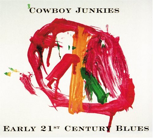 Early 21st Century Blues (Best Of Cowboy Junkies)