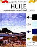 Huile. Comment composer et mélanger les couleurs by 