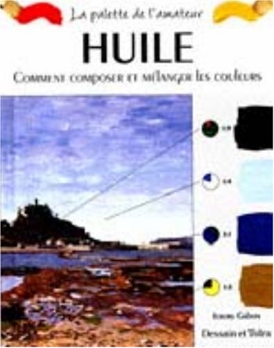 Huile. Comment composer et mélanger les couleurs by Jérémy Galton