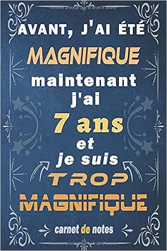 Amazon Com J Ai 7 Ans Et Je Suis Trop Magnifique Citation Positive Cadeau Anniversaire 7 Ans Appreciation Pour Homme Femme Fille Ami Amie Collegue 7 Ans De Notes Cahier Bloc Notes French