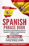 Spanish Phrase Book: The Ultimate Spanish Phrase Book for Travelers of Spain or South America, Including Over 1000 Phrases for Accommodations, Eating, Traveling, Shopping, and More by Language Learning University