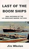 Last of the Boom Ships: Oral Histories of the U.S. Merchant Marine 1927-2000