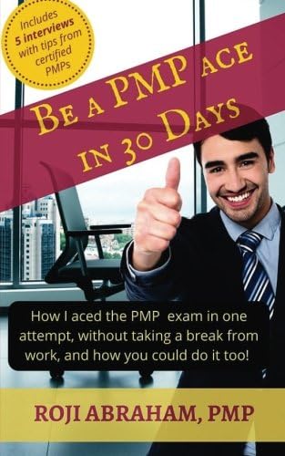 Be A PMP Ace In 30 Days: How I aced the PMP Exam in one attempt, without taking a break from work and how you could do it too! (PMP Ace Series Book 1)