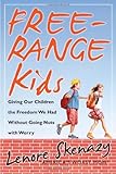 Free-Range Kids, Giving Our Children the Freedom We Had Without Going Nuts with Worry