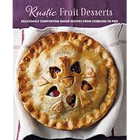 Rustic Fruit Desserts: Deliciously comforting recipes from cobblers to pies