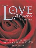 Love Potions & Charms: Over 50 Ways to Seduce, Bewitch, and Cherish Your Lover (Barron's Educational by 