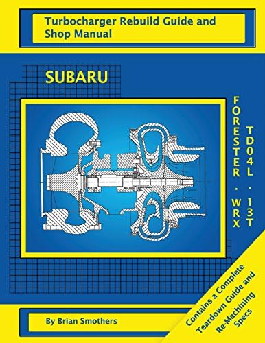 Subaru WRX and Forester TD04L 13T: Turbo Rebuild Guide and Shop Manual Paperback – February 27, 2013